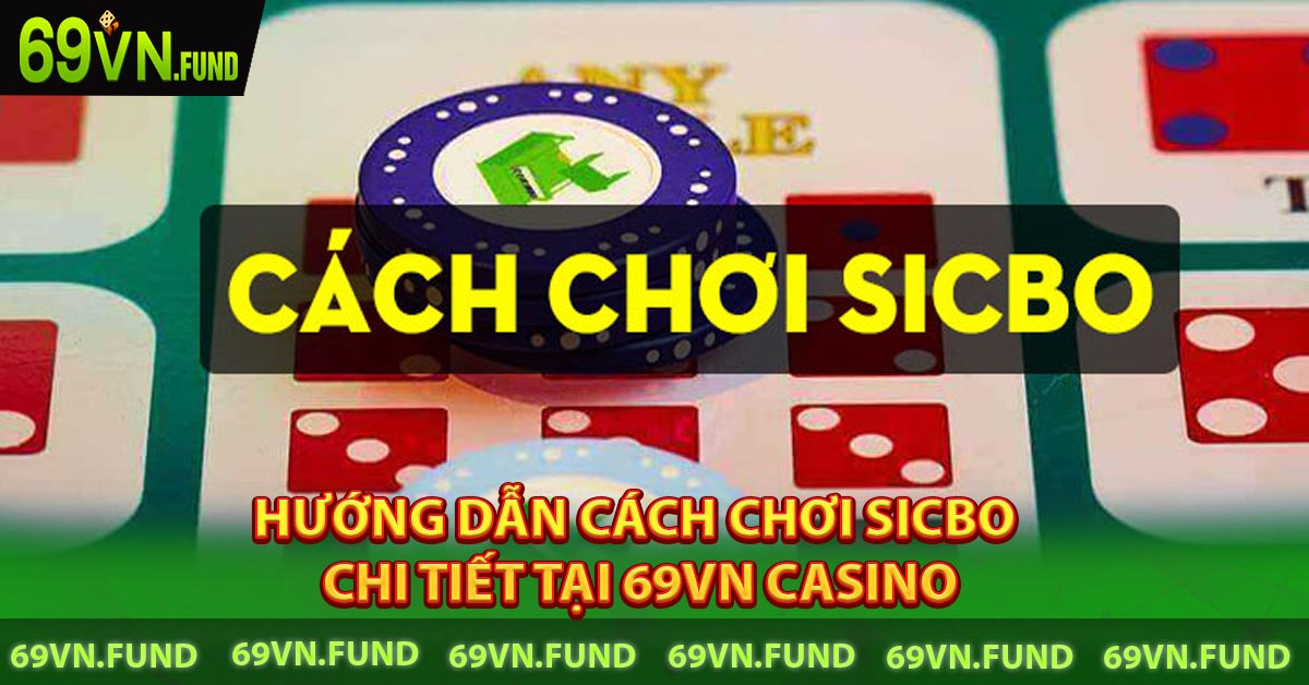 Hướng Dẫn Cách Chơi Sicbo Chi Tiết Tại 69VN Casino