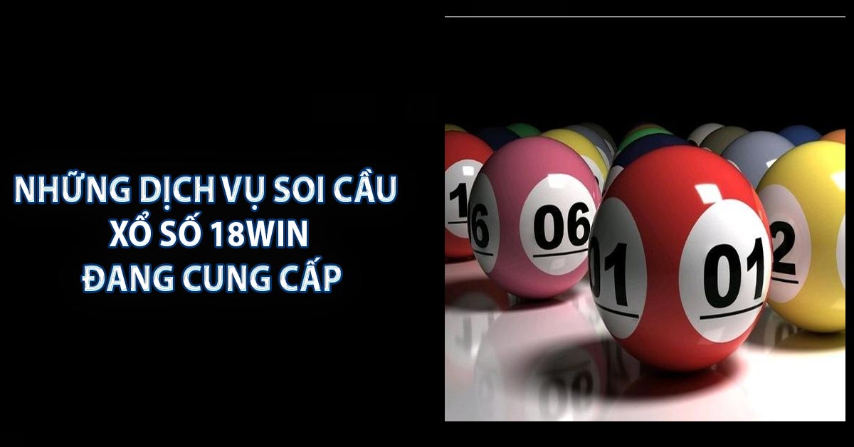 Những dịch vụ Soi Cầu Xổ Số 18WIN đang cung cấp